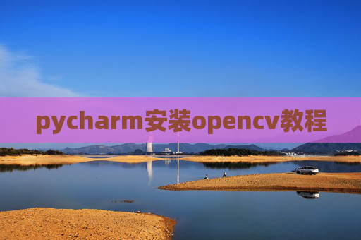 pycharm安装opencv教程 pycharm安装opencv教程